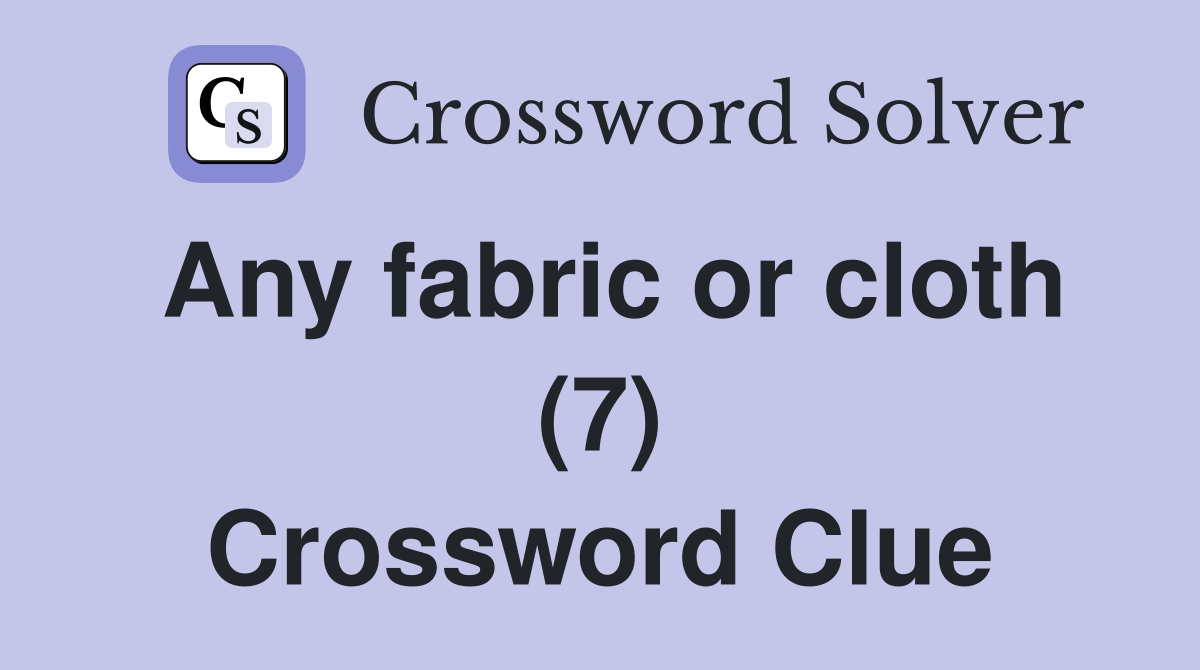 Any fabric or cloth (7) Crossword Clue Answers Crossword Solver